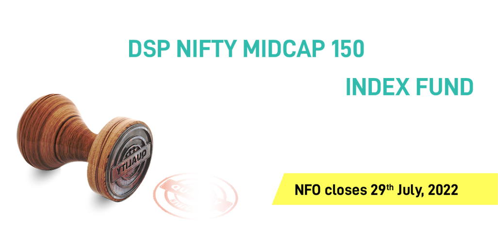 Introducing DSP NIFTY MIDCAP 150 QUALITY 50 INDEX FUND Quality 50 companies from the Nifty Midcap 150 Index | NFO closes 29th July, 2022